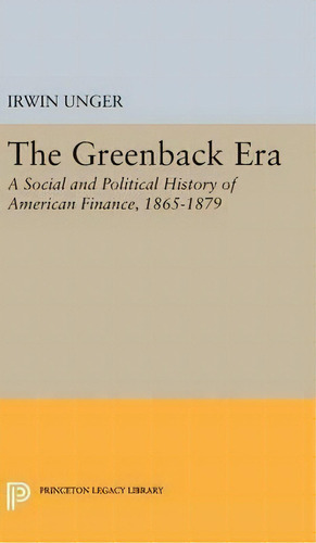 Greenback Era, De Irwin Unger. Editorial Princeton University Press, Tapa Dura En Inglés