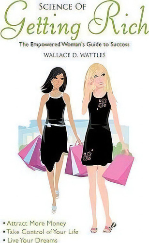 Science Of Getting Rich: The Empowered Woman's Guide To Success, De Wendy Wallace., Vol. 1. Editorial Scorpio Moon Publishing, Tapa Blanda En Inglés