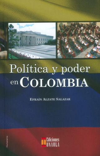 Política y poder en Colombia, de Efraín Alzate Salazar. Editorial U. Autónoma Latinoamericana - UNAULA, edición 2014 en español