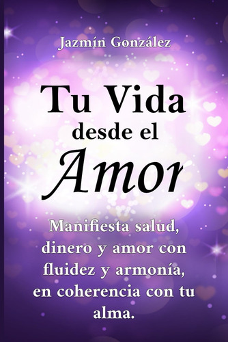 Libro Tu Vida Desde Amor Manifiesta Salud, Dinero Y Amor