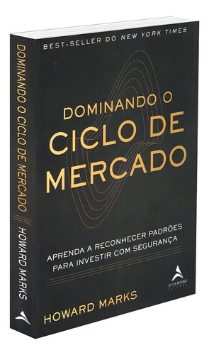 Dominando O Ciclo De Mercado: Aprenda A Reconhecer Padrões Para Investir Com Segurança - Editora Alta Books