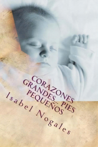 Corazones Grandes Pies Peque Os, De Isabel Nogales. Editorial Createspace Independent Publishing Platform, Tapa Blanda En Español