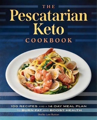 The Pescatarian Keto Cookbook : 100 Recipes And A 14-day Meal Plan To Burn Fat And Boost Health, De Shelby Law Ruttan. Editorial Rockridge Press, Tapa Blanda En Inglés