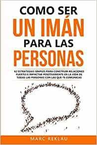 Como Ser Un Iman Para Las Personas: 62 Estrategias Simples P