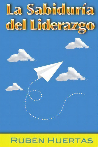 La Sabiduria Del Liderazgo, De Ruben Huertas. Editorial Power Publishing Learning Systems, Tapa Blanda En Español