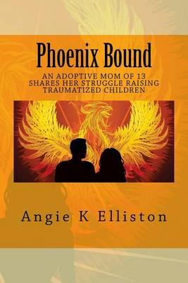 Libro Phoenix Bound : An Adoptive Mom Of 13 Shares Her St...
