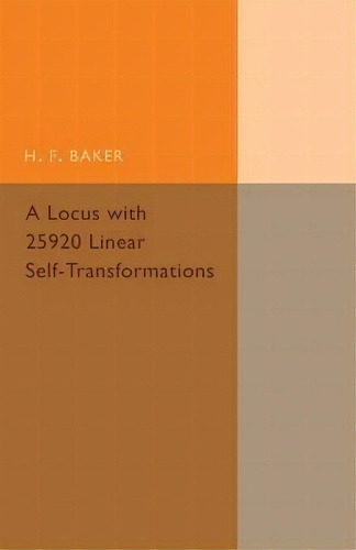 Cambridge Tracts In Mathematics: A Locus With 25920 Linear Self-transformations, De H. F. Baker. Editorial Cambridge University Press, Tapa Blanda En Inglés