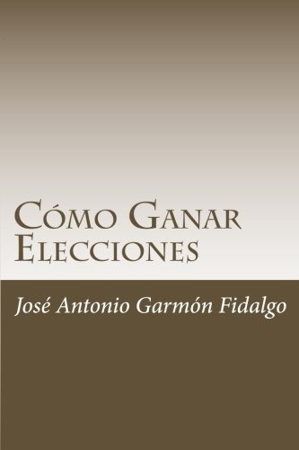 Libro : Como Ganar Elecciones  - Jose Antonio Garmon Fidalgo
