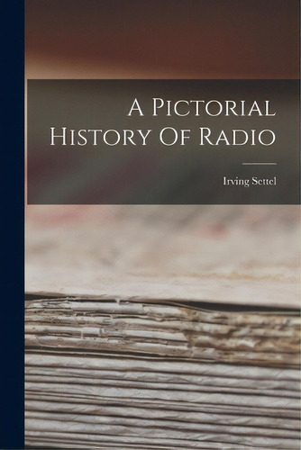 A Pictorial History Of Radio, De Settel, Irving. Editorial Hassell Street Pr, Tapa Blanda En Inglés