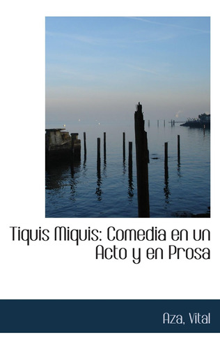 Libro: Tiquis Miquis: Comedia En Un Acto Y En Prosa (spanish