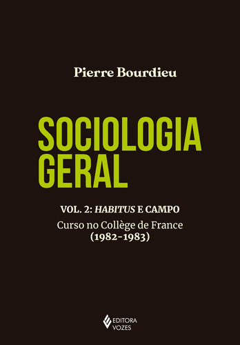 Sociologia geral vol. 2: Habitus e campo: Curso no Collège de France (1982-1983), de Bourdieu, Pierre. Editora Vozes Ltda., capa mole em português, 2021