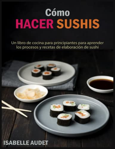 Como Hacer Sushis: Un Libro De Cocina Para Principiantes Par