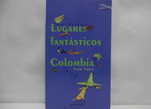 Lugares Fantásticos De Colombia / Irene Vasco / Ediciones B 