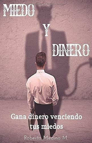 Miedo Y Dinero Gana Dinero Venciendo Tus Miedos -.., De Medina Martínez, Robe. Editorial Independently Published En Español