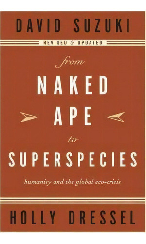 From Naked Ape To Superspecies : Humanity And The Global Eco-crisis, De David T. Suzuki. Editorial Greystone Books,canada, Tapa Blanda En Inglés, 2005