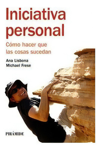 Iniciativa Personal: Cómo Hacer Que Las Cosas Sucedan, De Lisbona, Ana., Vol. 1. Editorial Ediciones Pirámide, Tapa Blanda En Español