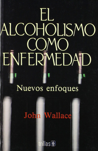 El Alcoholismo Como Enfermedad - Wallace, John