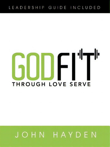 Godfit: Through Love Serve, De Hayden, John., Vol. 1. Editorial Authorhouse, Tapa Blanda En Inglés