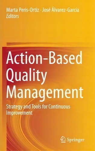 Action-based Quality Management: Strategy And Tools For Continuous Improvement, De Jose Avarez-garcia., Vol. 1. Editorial Springer International Publishing Ag, Tapa Dura En Inglés