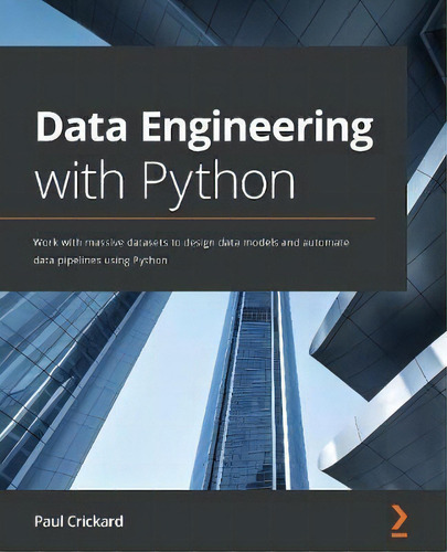 Data Engineering With Python : Work With Massive Datasets To Design Data Models And Automate Data..., De Paul Crickard. Editorial Packt Publishing Limited, Tapa Blanda En Inglés