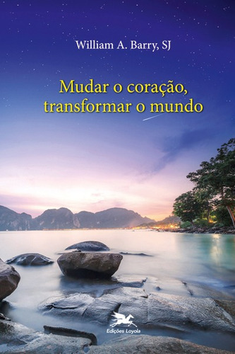 Mudar o coração, transformar o mundo: A liberdade transformadora da amizade com Deus, de Barry, William A.. Editora Associação Nóbrega de Educação e Assistência Social,Loyola Press, capa mole em português, 2016