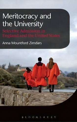 Meritocracy And The University : Selective Admission In England And The United States, De Anna Mountford-zimdars. Editorial Bloomsbury Publishing Plc, Tapa Dura En Inglés, 2016