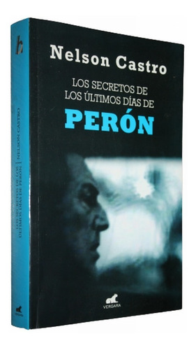 Los Secretos De Los Ultimos Dias De Peron - Nelson Castro