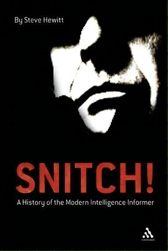 Snitch! : A History Of The Modern Intelligence Informer, De Steve Hewitt. Editorial Continuum Publishing Corporation, Tapa Blanda En Inglés, 2010