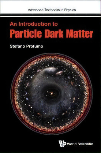 Introduction To Particle Dark Matter, An, De Stefano Profumo. Editorial World Scientific Europe Ltd, Tapa Blanda En Inglés