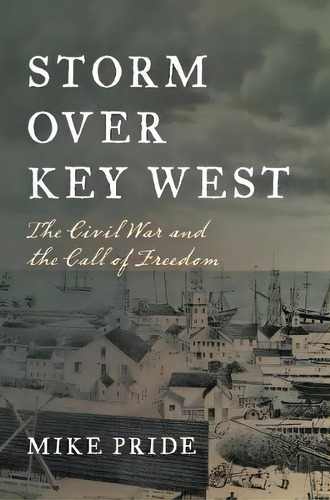 Storm Over Key West : The Civil War And The Call Of Freedom, De Mike Pride. Editorial Rowman & Littlefield, Tapa Dura En Inglés
