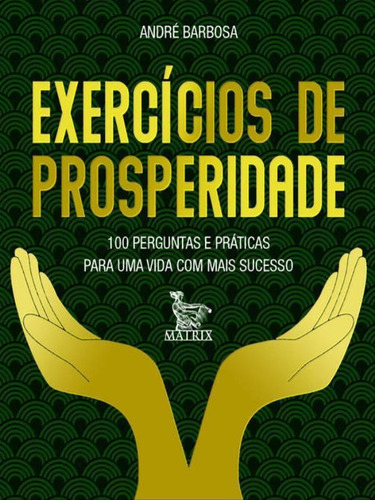 Exercícios De Prosperidade: 100 Perguntas E Práticas Para Uma Vida Com Mais Sucesso, De Barbosa, André. Editora Matrix, Capa Mole Em Português