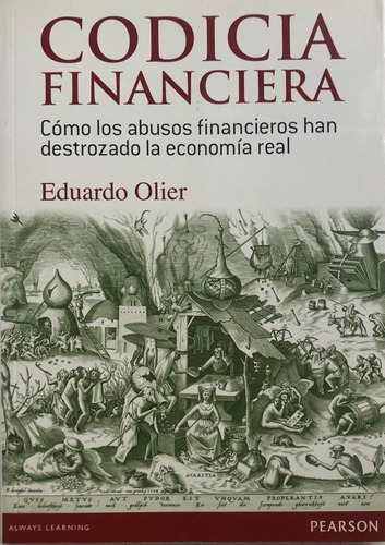 Codicia Financiera, De Eduardo Olier. Serie Economía Editorial Pearson, Tapa Blanda, Edición 2013 En Español, 2013