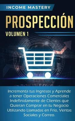 Libro Prospecciã³n : Incrementa Tus Ingresos Y Aprende A ...