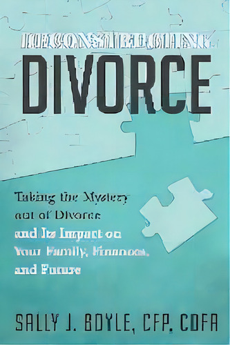 Deconstructing Divorce : Taking The Mystery Out Of Divorce And Its Impact On Your Family, Finance..., De Sally J Boyle. Editorial Sj Boyle Wealth Planning Llc, Tapa Blanda En Inglés