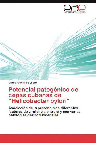 Potencial Patogenico De Cepas Cubanas De  Helicobacter Pylori , De Lidice Gonzã¡lez Lã³pez. Eae Editorial Academia Espanola, Tapa Blanda En Español
