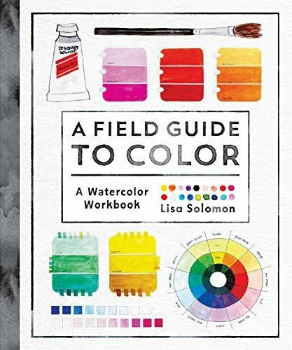 A Field Guide To Color : Watercolor Explorations In Hues, Tints, Shades, And Everything In Between, De Lisa Solomon. Editorial Shambhala Publications Inc, Tapa Blanda En Inglés