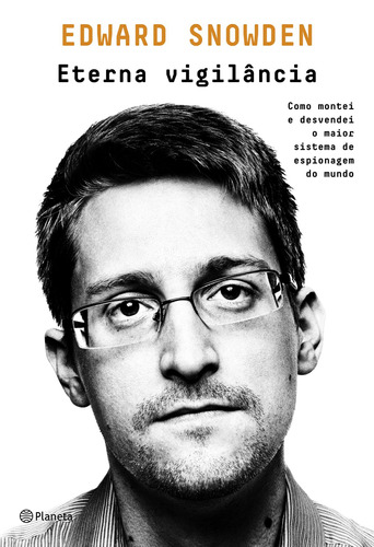 Eterna vigilância: Como montei e desvendei o maior sistema de espionagem do mundo, de Edward, Snowden. Editora Planeta do Brasil Ltda., capa mole em português, 2019