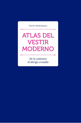 Atlas Del Vestir Moderno - De La Camiseta Al Abrigo Cruzado 