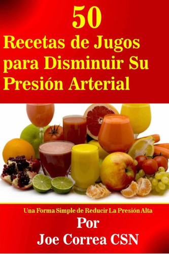 Libro: 50 Recetas De Jugos Para Disminuir Su Presión Arteria