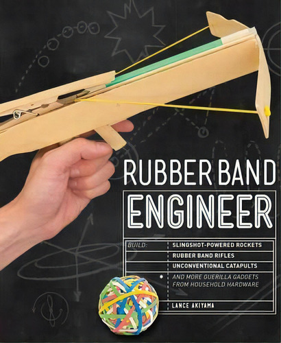 Rubber Band Engineer : Build Slingshot Powered Rockets, Rubber Band Rifles, Unconventional Catapu..., De Lance Akiyama. Editorial Rockport Publishers Inc., Tapa Blanda En Inglés, 2016