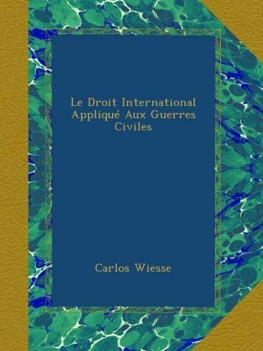 Le Droit International Applique Aux Guerres Civiles (french 