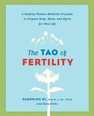 The Tao Of Fertility : A Healing Chinese Medicine Program To