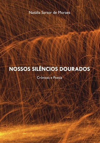 Nossos Silêncios Dourados: Crônicas E Poesia, De Natália Sartor De Moraes. Série Não Aplicável, Vol. 1. Editora Clube De Autores, Capa Mole, Edição 1 Em Português, 2017