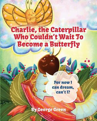 Libro Charlie, The Caterpillar Who Couldn't Wait To Becom...