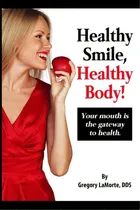 Comprar Healthy Smile, Healthy Body!: Your Mouth Is The Gateway To Health., De Lamorte Dds, Gregory. Editorial Lightning Source Inc, Tapa Blanda En Inglés