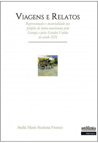 Viagens E Relatos: Representaçoes Materialidade Nos Periplos De Latino-americanos Pela Europa E Pelos Eu No Seculo Xix, De Franco, Stella Maris Scatena. Editora Intermeios, Capa Mole Em Português