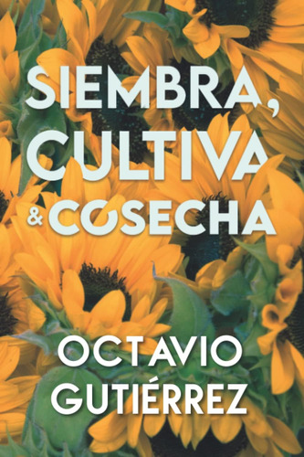 Libro: Siembra, Cultiva & Cosecha (spanish Edition)