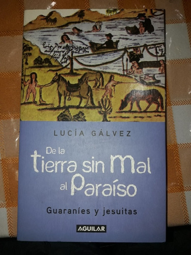 De La Tierra Sin Mal Al Paraíso - Lucía Gálvez 