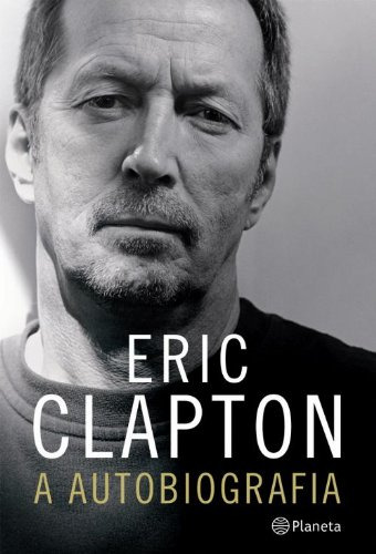 Livro Eric Clapton A Autobiografia - Eric Clapton [2007]