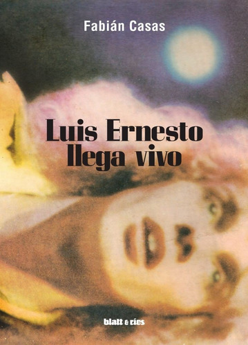 Luis Ernesto Llega Vivo / Fabián Casas / Ed. Blatt & Ríos 